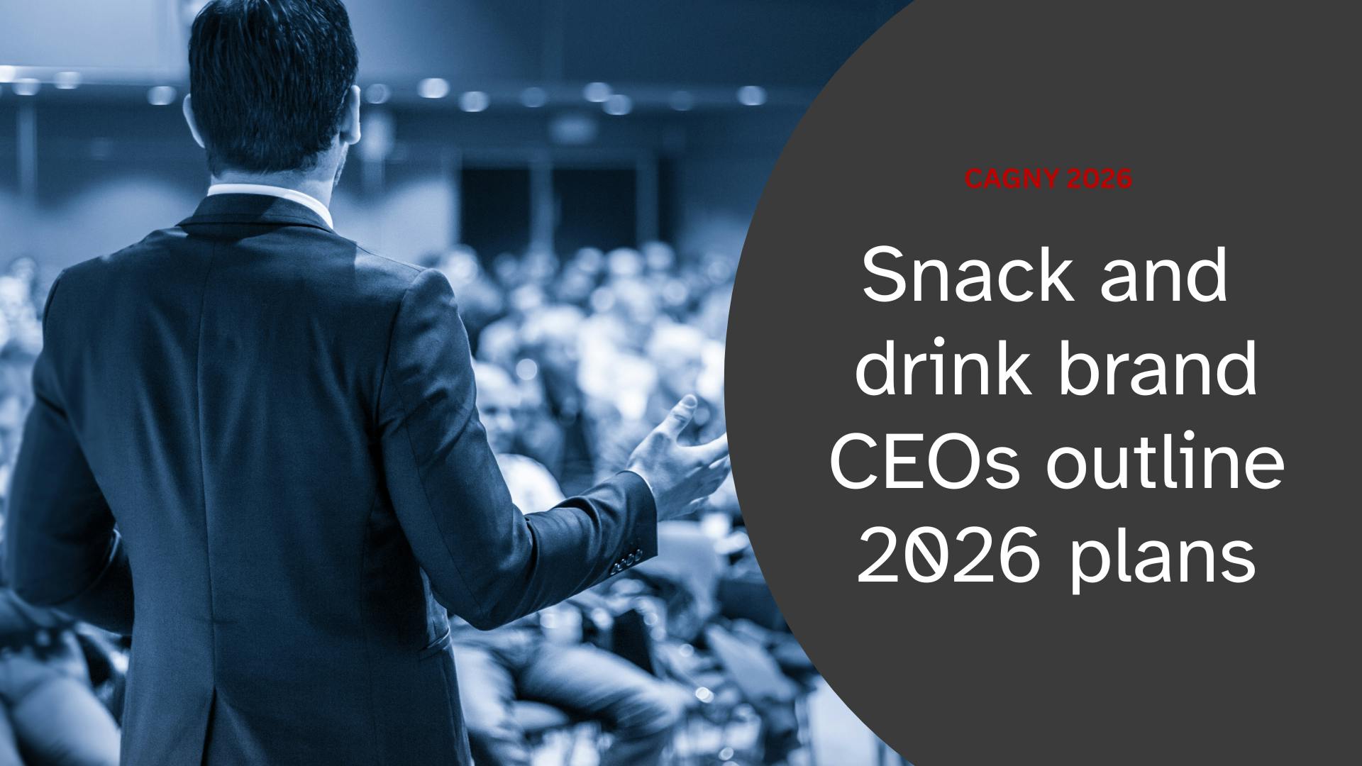 Snack and drink brand CEOs outline 2026 growth plans to investors and analysts at CAGNY